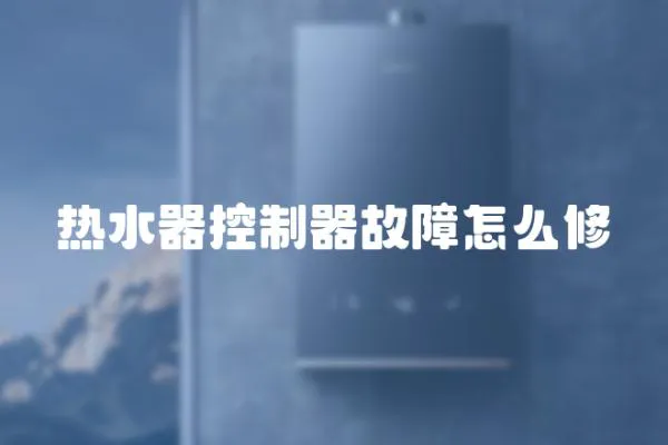 熱水器控制器故障怎么修