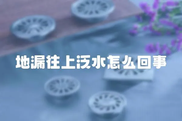 地漏往上泛水怎么回事