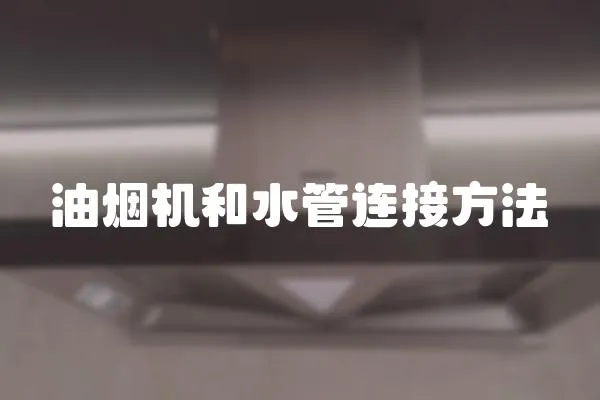 油煙機(jī)和水管連接方法