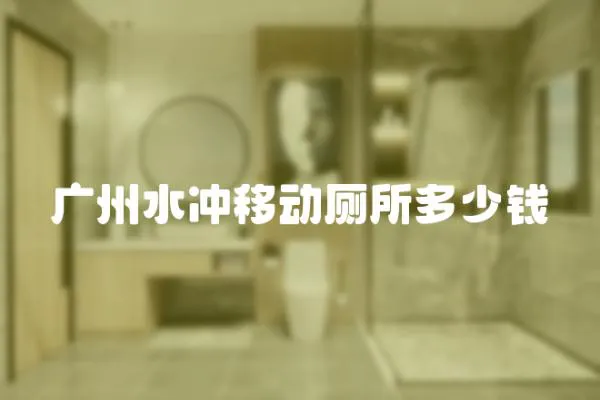 廣州水沖移動(dòng)廁所多少錢