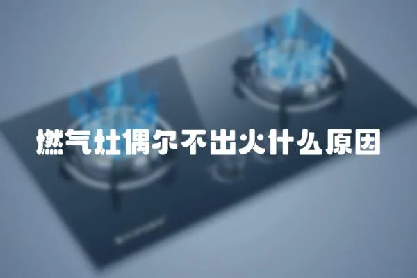 燃氣灶偶爾不出火什么原因