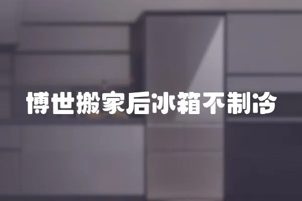 博世搬家后冰箱不制冷