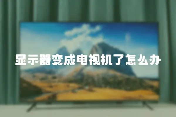 顯示器變成電視機了怎么辦