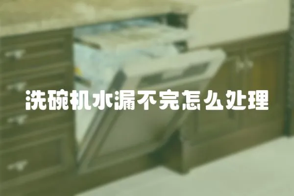 洗碗機水漏不完怎么處理