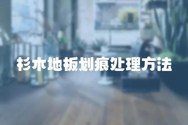 杉木地板劃痕處理方法