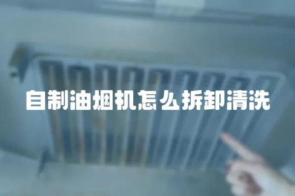 自制油煙機怎么拆卸清洗
