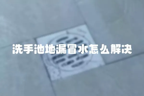 洗手池地漏冒水怎么解決