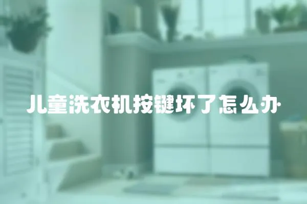 兒童洗衣機按鍵壞了怎么辦