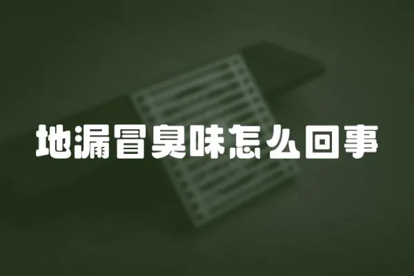 地漏冒臭味怎么回事