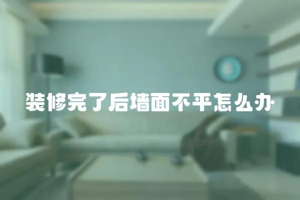 裝修完了后墻面不平怎么辦