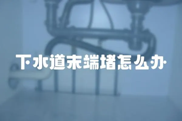 下水道末端堵怎么辦