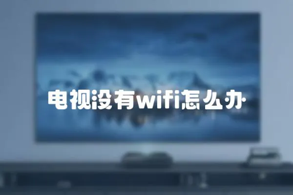 電視沒(méi)有wifi怎么辦