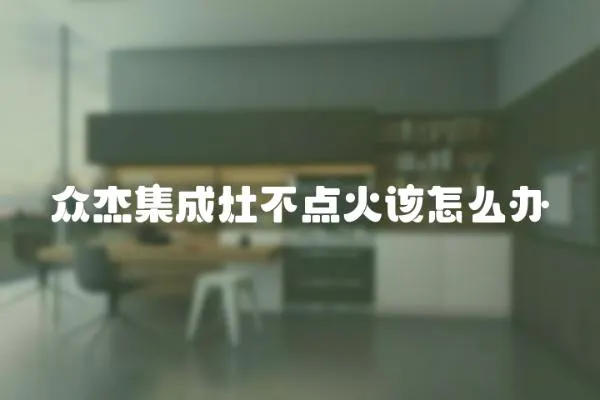 眾杰集成灶不點火該怎么辦