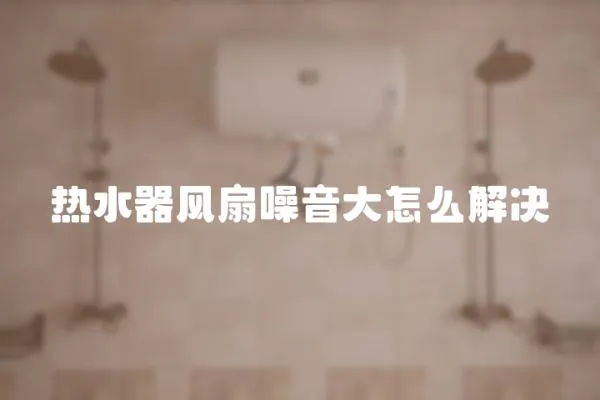 熱水器風扇噪音大怎么解決