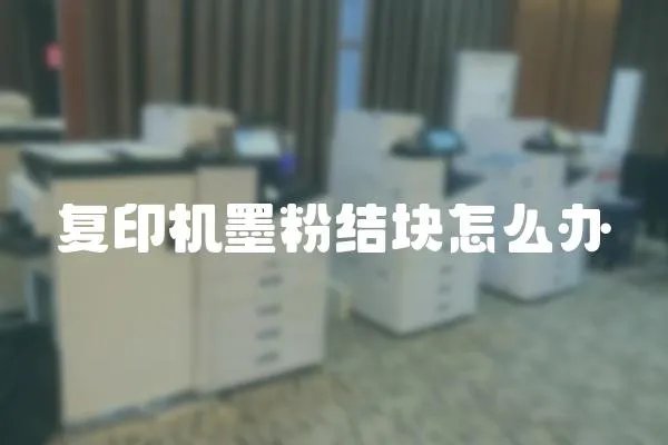 復印機墨粉結塊怎么辦