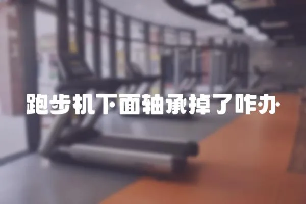 跑步機下面軸承掉了咋辦