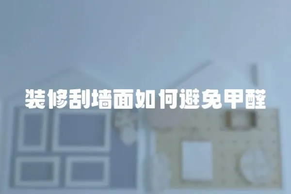 裝修刮墻面如何避免甲醛