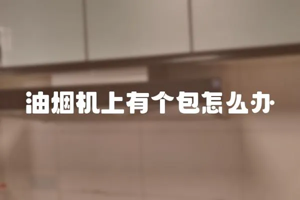 油煙機上有個包怎么辦