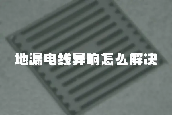 地漏電線異響怎么解決