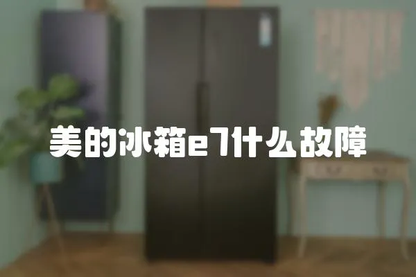 美的冰箱e7什么故障
