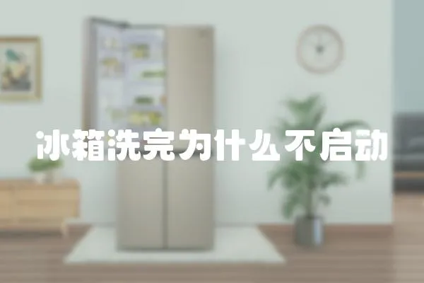 冰箱洗完為什么不啟動