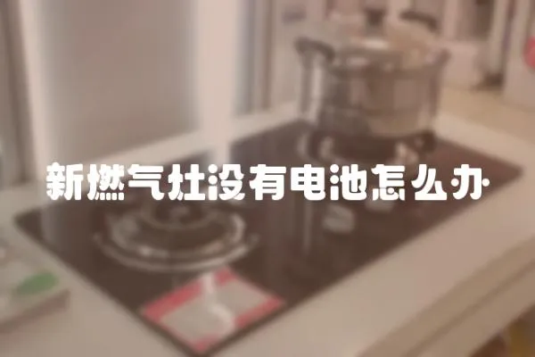 新燃氣灶沒有電池怎么辦