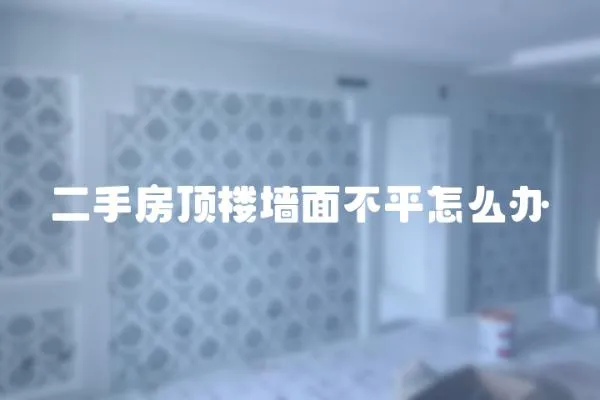 二手房頂樓墻面不平怎么辦