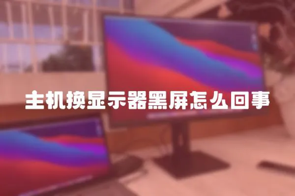 主機換顯示器黑屏怎么回事