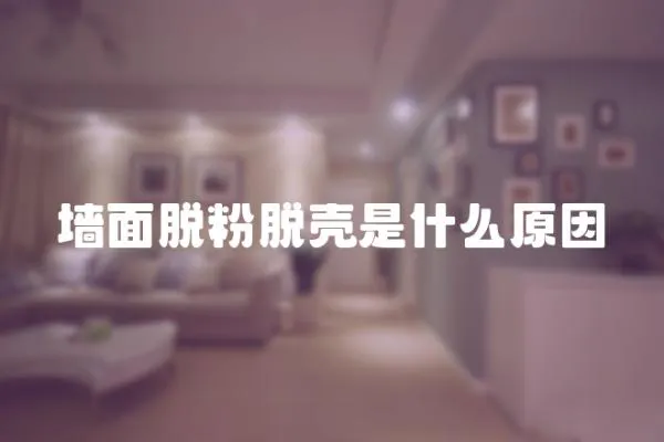 墻面脫粉脫殼是什么原因