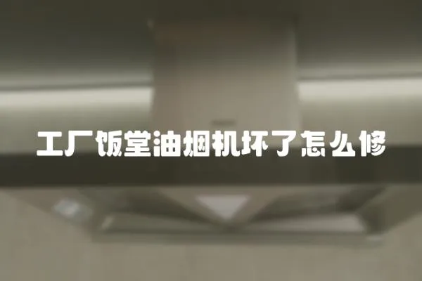 工廠飯堂油煙機壞了怎么修