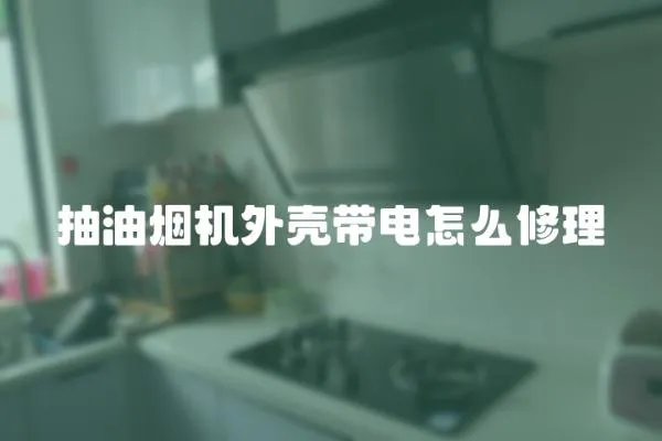 抽油煙機外殼帶電怎么修理