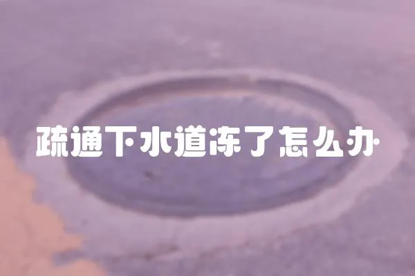 疏通下水道凍了怎么辦