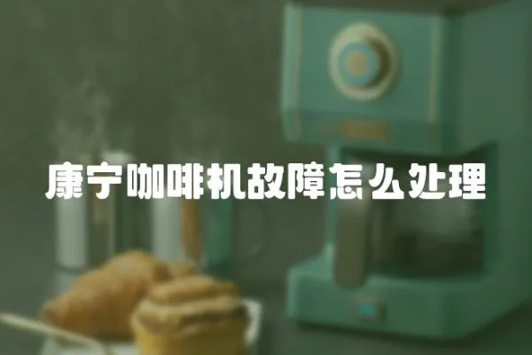 康寧咖啡機故障怎么處理