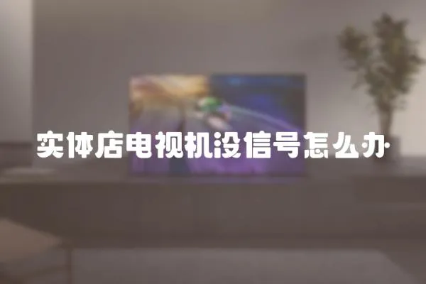 實體店電視機沒信號怎么辦