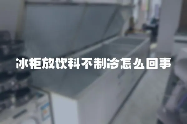 冰柜放飲料不制冷怎么回事