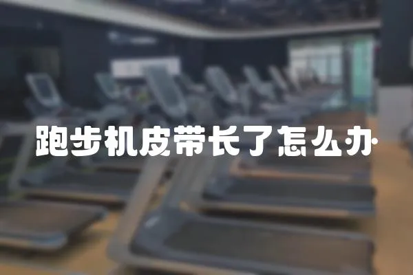 跑步機皮帶長了怎么辦