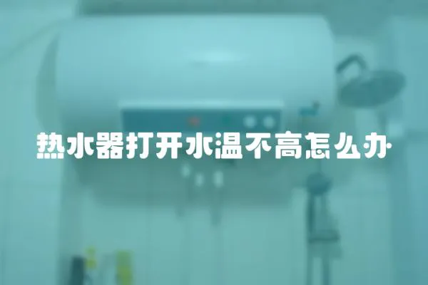熱水器打開水溫不高怎么辦