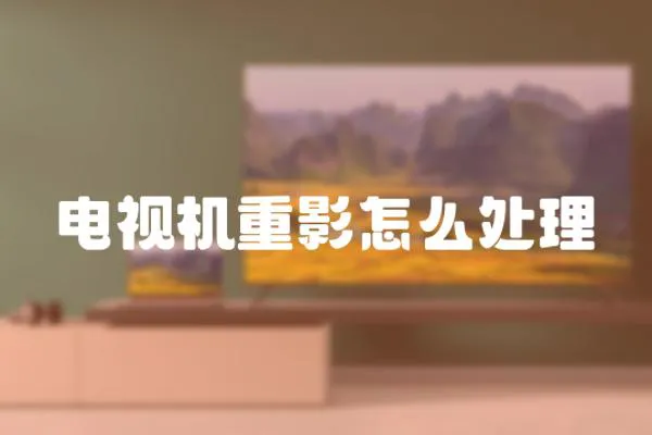 電視機(jī)重影怎么處理