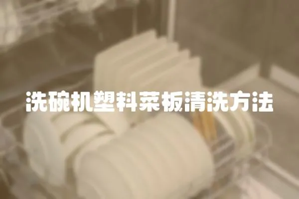 洗碗機(jī)塑料菜板清洗方法