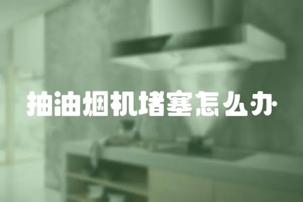 抽油煙機堵塞怎么辦