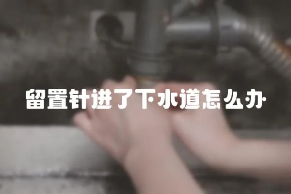 留置針進了下水道怎么辦