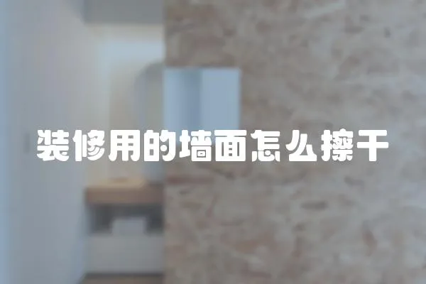 裝修用的墻面怎么擦干