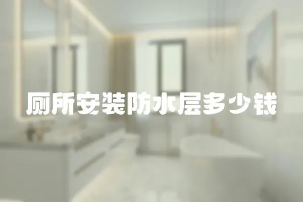 廁所安裝防水層多少錢(qián)