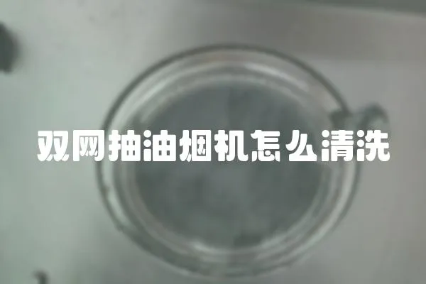 雙網抽油煙機怎么清洗