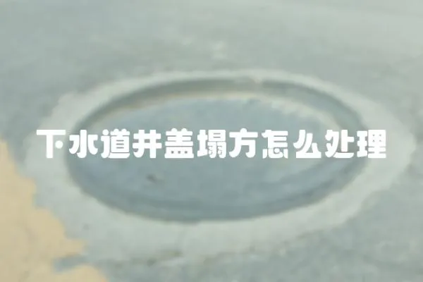 下水道井蓋塌方怎么處理
