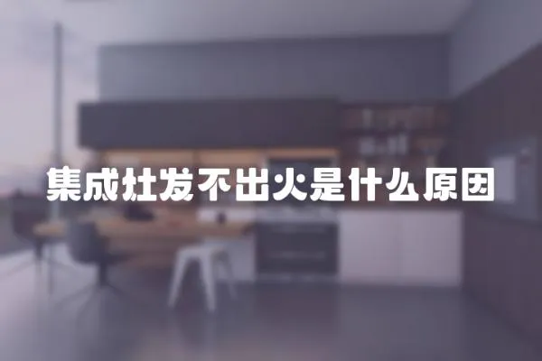 集成灶发不出火是什么原因