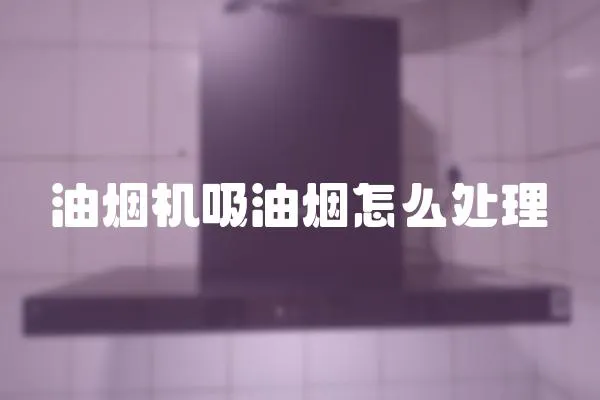 油煙機吸油煙怎么處理