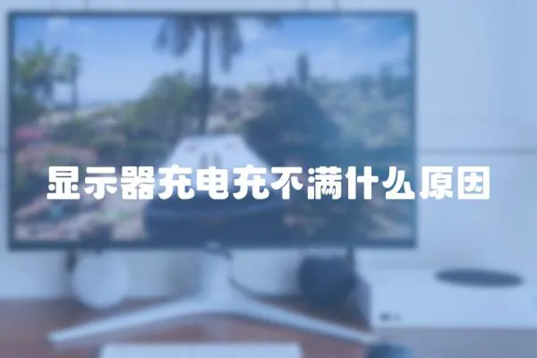 顯示器充電充不滿什么原因