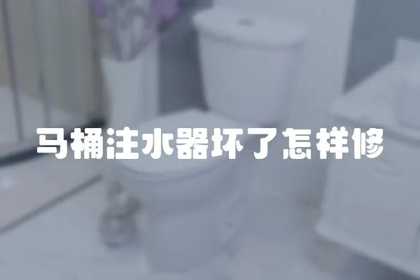 馬桶注水器壞了怎樣修