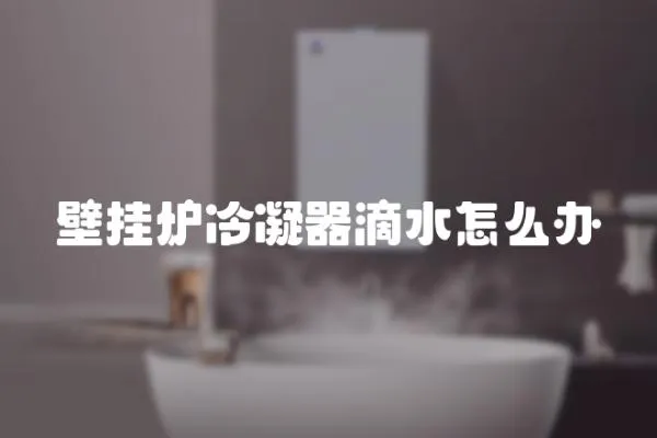 壁掛爐冷凝器滴水怎么辦